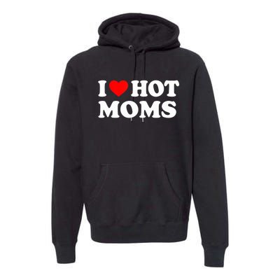 I Love Hot Moms Funny Red Heart Love Moms Premium Hoodie