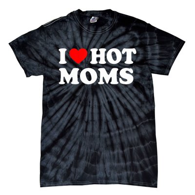 I Love Hot Moms Funny Red Heart Love Moms Tie-Dye T-Shirt