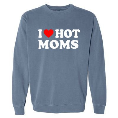 I Love Hot Moms Funny Red Heart Love Moms Garment-Dyed Sweatshirt