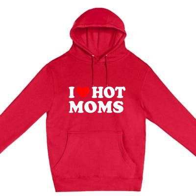 I Love Hot Moms Funny Red Heart Love Moms Premium Pullover Hoodie