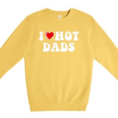 I Love Hot Dads Shirt I Heart Hot Dads Shirt Love Hot Dads Premium Crewneck Sweatshirt