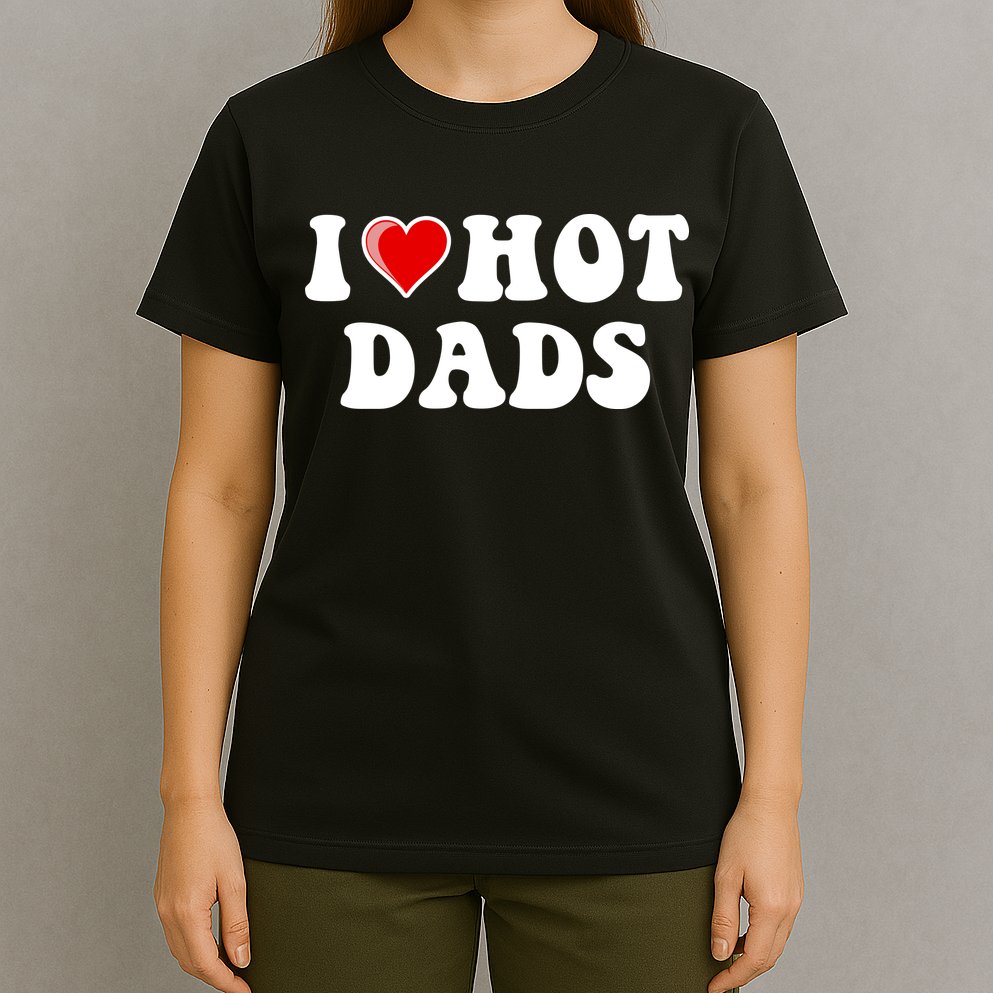 I Love Hot Dads Shirt I Heart Hot Dads Shirt Love Hot Dads T-Shirt