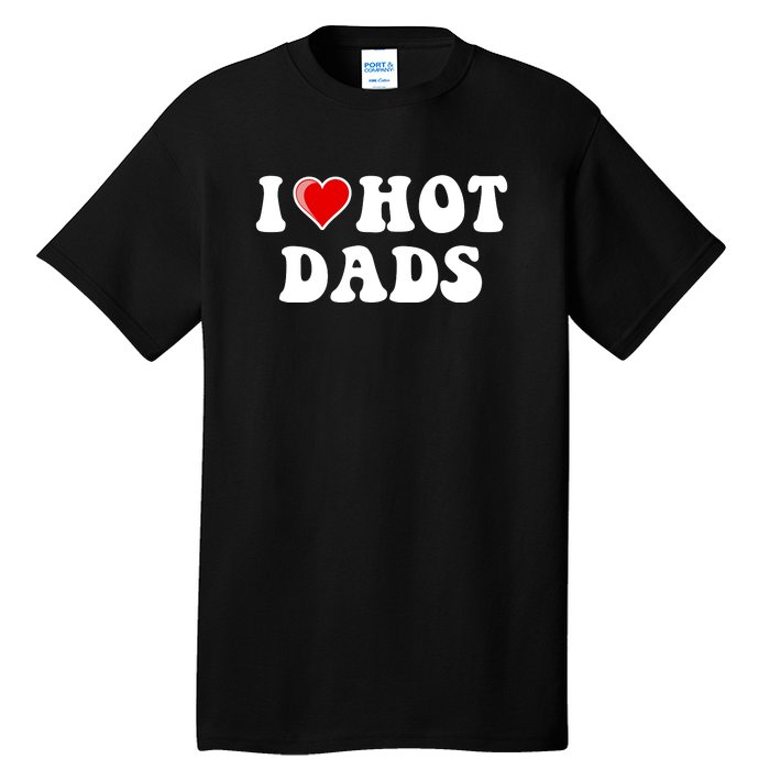 I Love Hot Dads Shirt I Heart Hot Dads Shirt Love Hot Dads Tall T-Shirt