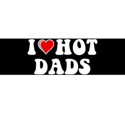 I Love Hot Dads Shirt I Heart Hot Dads Shirt Love Hot Dads Bumper Sticker