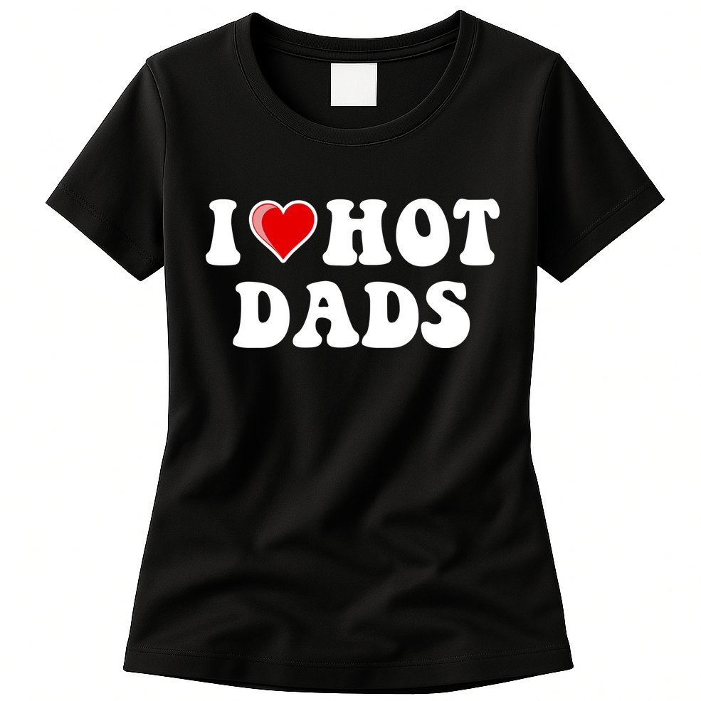 I Love Hot Dads Shirt I Heart Hot Dads Shirt Love Hot Dads Womens T-Shirt