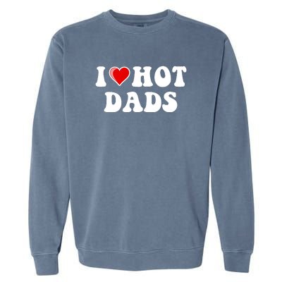 I Love Hot Dads Shirt I Heart Hot Dads Shirt Love Hot Dads Garment-Dyed Sweatshirt