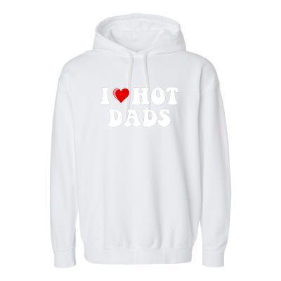 I Love Hot Dads Shirt I Heart Hot Dads Shirt Love Hot Dads Garment-Dyed Fleece Hoodie