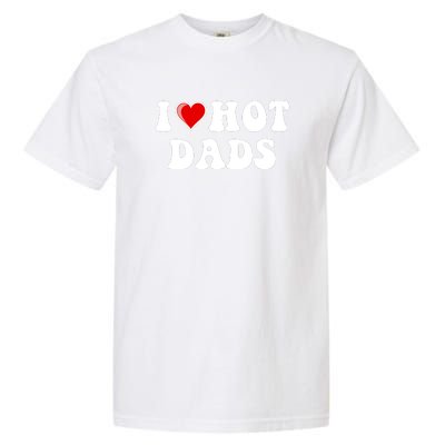 I Love Hot Dads Shirt I Heart Hot Dads Shirt Love Hot Dads Garment-Dyed Heavyweight T-Shirt