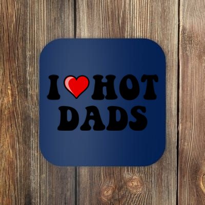 I Love Hot Dads Shirt I Heart Hot Dads Shirt Love Hot Dads Coaster