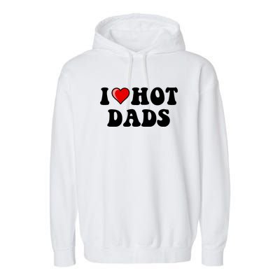 I Love Hot Dads Shirt I Heart Hot Dads Shirt Love Hot Dads Garment-Dyed Fleece Hoodie