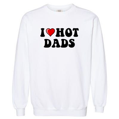 I Love Hot Dads Shirt I Heart Hot Dads Shirt Love Hot Dads Garment-Dyed Sweatshirt