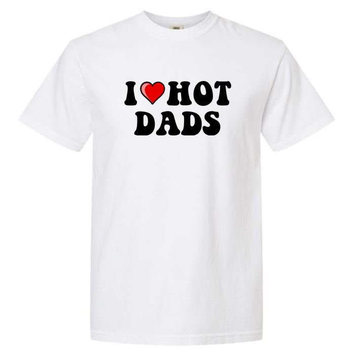 I Love Hot Dads Shirt I Heart Hot Dads Shirt Love Hot Dads Garment-Dyed Heavyweight T-Shirt