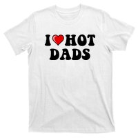 I Love Hot Dads Shirt I Heart Hot Dads Shirt Love Hot Dads T-Shirt