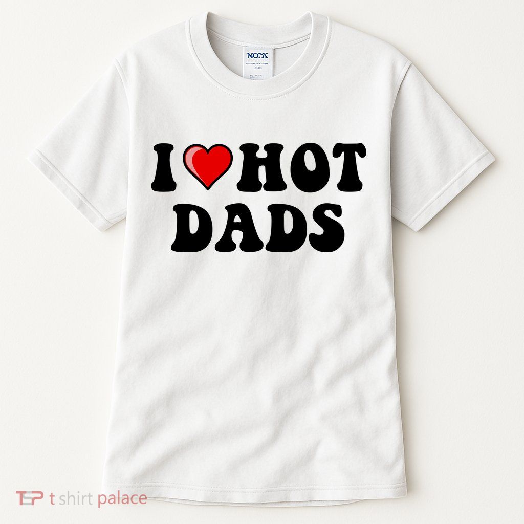 I Love Hot Dads Shirt I Heart Hot Dads Shirt Love Hot Dads Tall T-Shirt