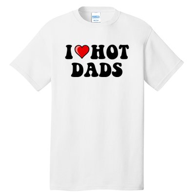 I Love Hot Dads Shirt I Heart Hot Dads Shirt Love Hot Dads Tall T-Shirt