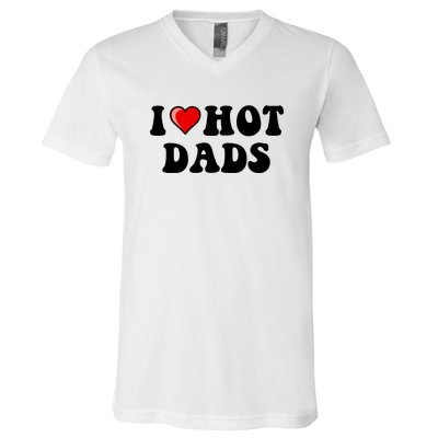 I Love Hot Dads Shirt I Heart Hot Dads Shirt Love Hot Dads V-Neck T-Shirt