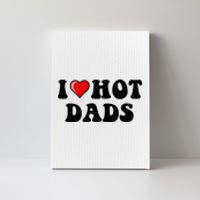 I Love Hot Dads Shirt I Heart Hot Dads Shirt Love Hot Dads Canvas