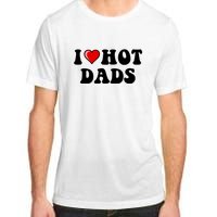 I Love Hot Dads Shirt I Heart Hot Dads Shirt Love Hot Dads Adult ChromaSoft Performance T-Shirt