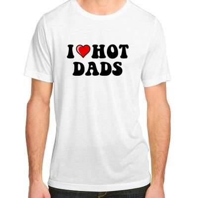 I Love Hot Dads Shirt I Heart Hot Dads Shirt Love Hot Dads Adult ChromaSoft Performance T-Shirt