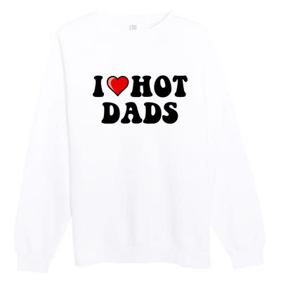 I Love Hot Dads Shirt I Heart Hot Dads Shirt Love Hot Dads Premium Crewneck Sweatshirt