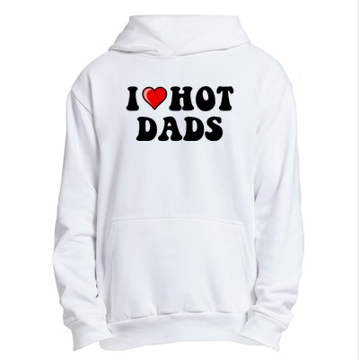 I Love Hot Dads Shirt I Heart Hot Dads Shirt Love Hot Dads Urban Pullover Hoodie