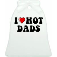 I Love Hot Dads Shirt I Heart Hot Dads Shirt Love Hot Dads Ceramic Bell Ornament