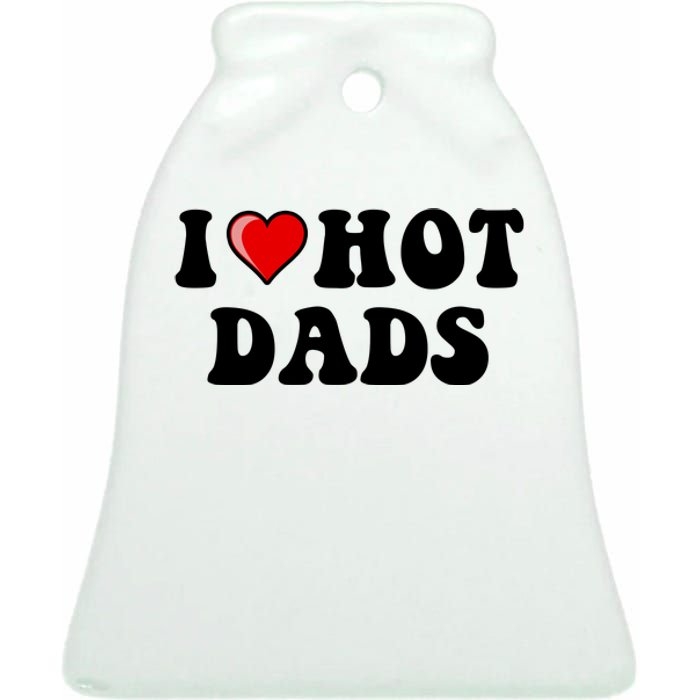 I Love Hot Dads Shirt I Heart Hot Dads Shirt Love Hot Dads Ceramic Bell Ornament