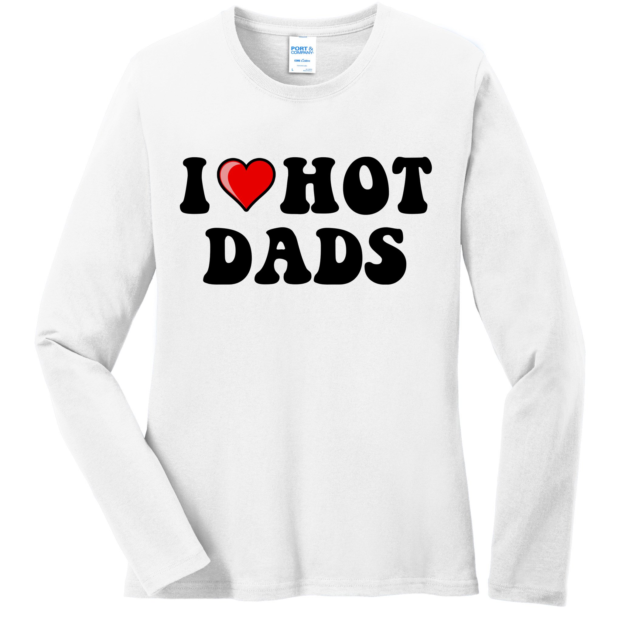 I Love Hot Dads Shirt I Heart Hot Dads Shirt Love Hot Dads Ladies Long Sleeve Shirt