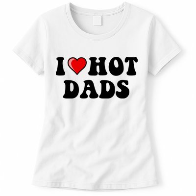 I Love Hot Dads Shirt I Heart Hot Dads Shirt Love Hot Dads Womens T-Shirt