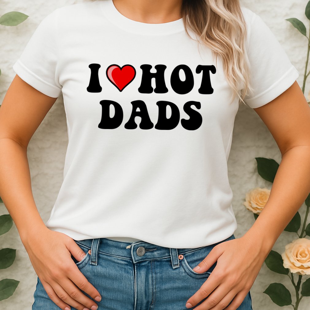 I Love Hot Dads Shirt I Heart Hot Dads Shirt Love Hot Dads Womens T-Shirt