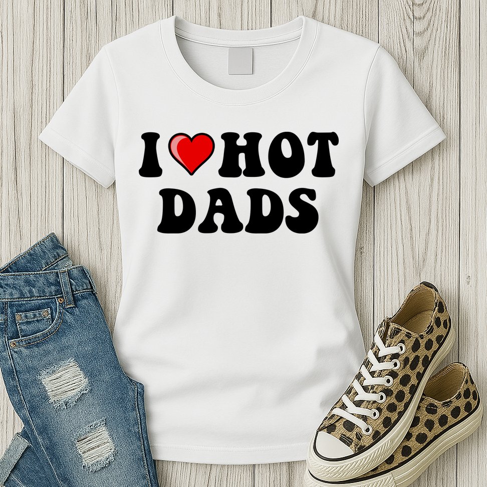 I Love Hot Dads Shirt I Heart Hot Dads Shirt Love Hot Dads Womens T-Shirt