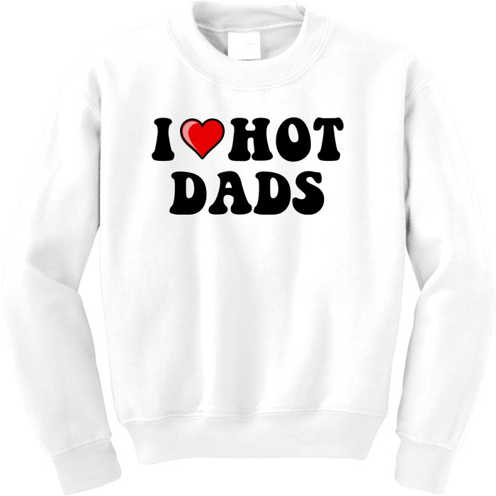 I Love Hot Dads Shirt I Heart Hot Dads Shirt Love Hot Dads Kids Sweatshirt