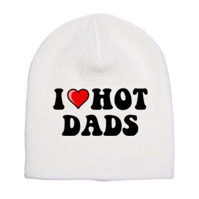 I Love Hot Dads Shirt I Heart Hot Dads Shirt Love Hot Dads Short Acrylic Beanie