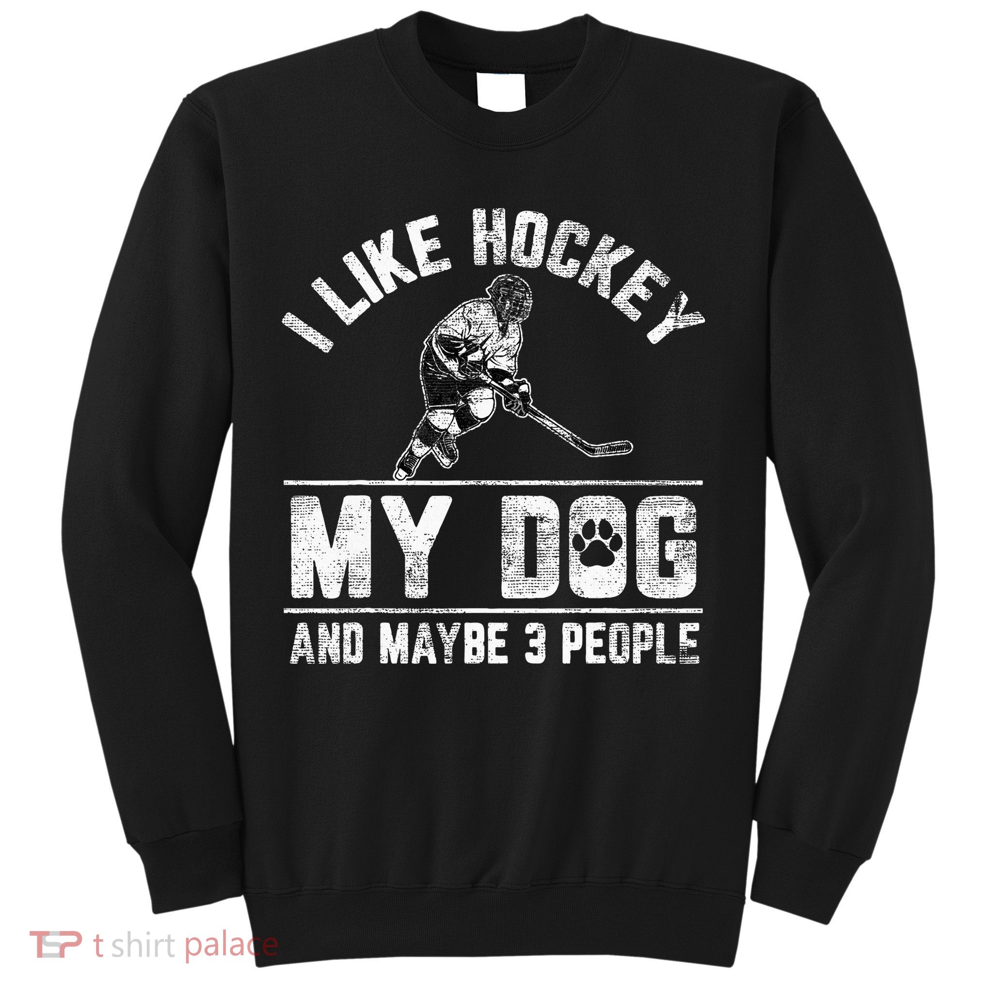 I Like Hockey My Dog And Maybe 3 People Funny Saying Sweatshirt