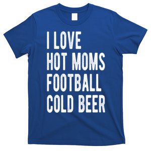 I Love Hot Moms Football Cold Beer I Heart Hot Moms Milfs Gift T-Shirt