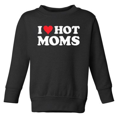 I Love Hot Moms I Heart Hot Moms Red Heart Love Hot Moms Toddler Sweatshirt