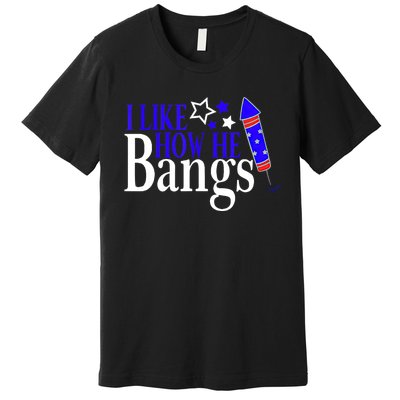 I Like How She Explodes I Like How He Bangs 4th Of July Premium T-Shirt