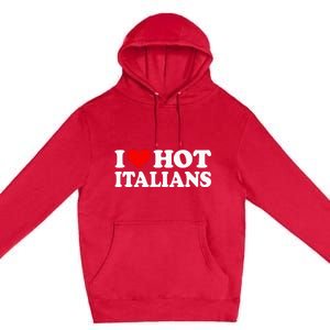 I Love Hot Italians I Heart Hot Italians Premium Pullover Hoodie