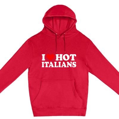 I Love Hot Italians I Heart Hot Italians Premium Pullover Hoodie