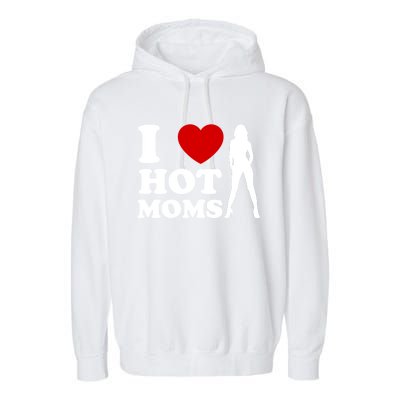 I Love Hot Moms Funny Garment-Dyed Fleece Hoodie