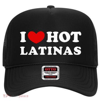 I Love Hot Latinas I Heart Hot Latinas High Crown Mesh Back Trucker Hat
