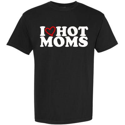 I Love Hot Moms Garment-Dyed Heavyweight T-Shirt