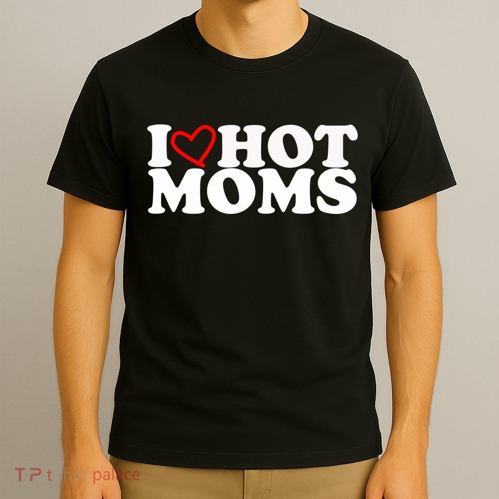 I Love Hot Moms T-Shirt