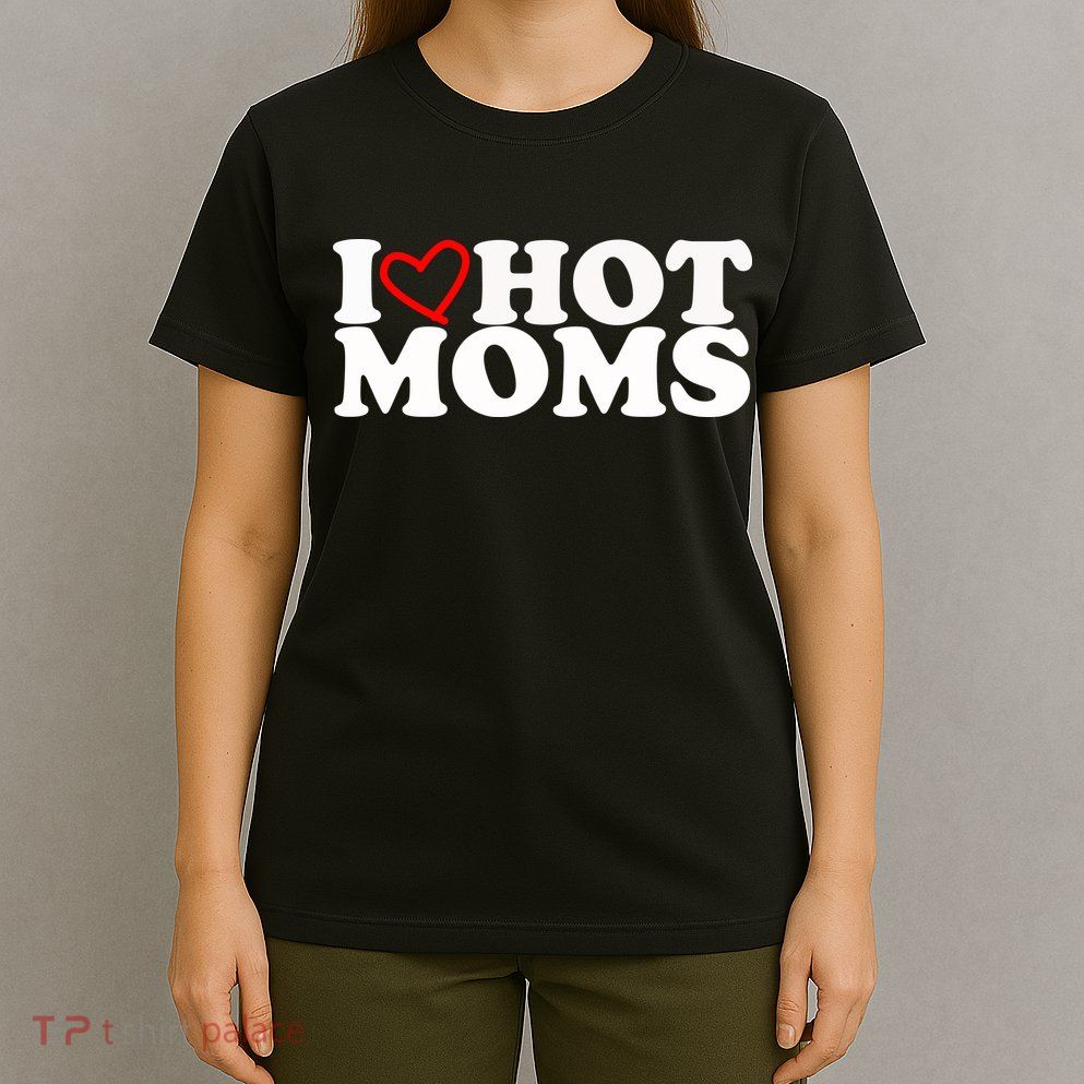 I Love Hot Moms T-Shirt