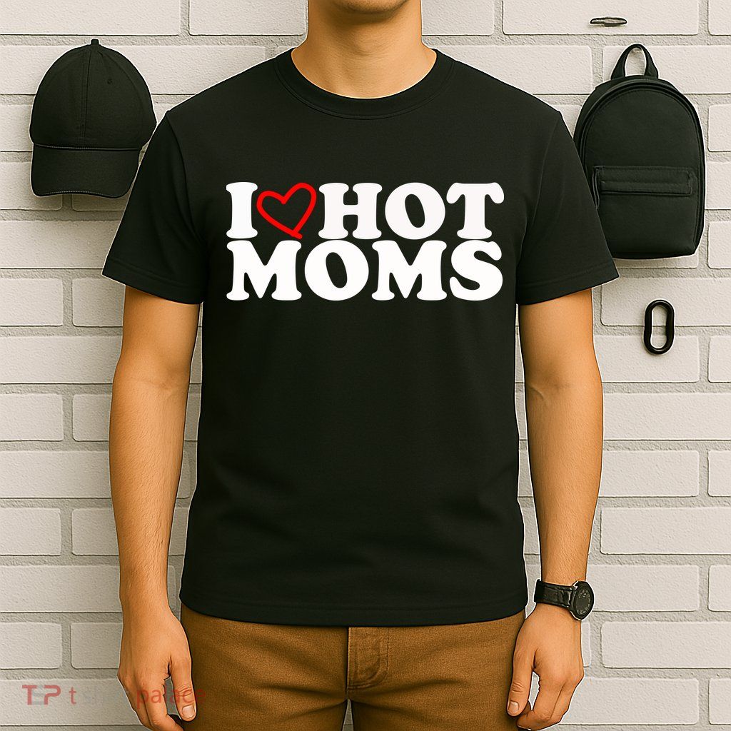 I Love Hot Moms T-Shirt
