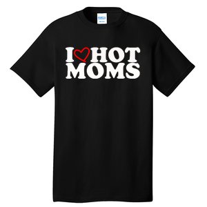 I Love Hot Moms Tall T-Shirt