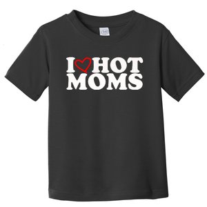 I Love Hot Moms Toddler T-Shirt