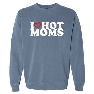 I Love Hot Moms Garment-Dyed Sweatshirt