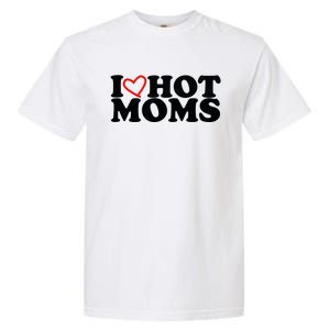 I Love Hot Moms Garment-Dyed Heavyweight T-Shirt