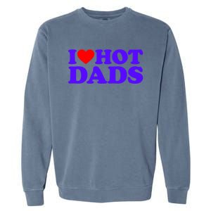 I Love Hot Dads Gift Garment-Dyed Sweatshirt